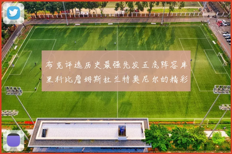 布克评选历史最强先发五虎阵容库里科比詹姆斯杜兰特奥尼尔的精彩分析